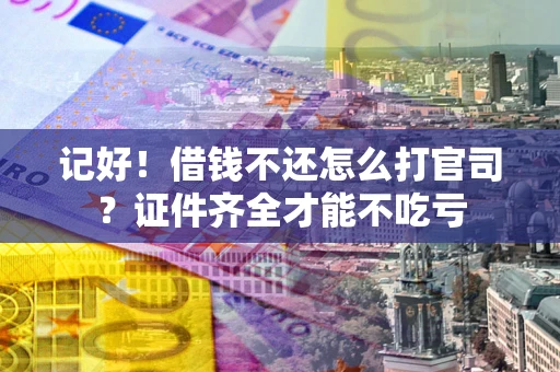 济南记好！借钱不还怎么打官司？证件齐全才能不吃亏