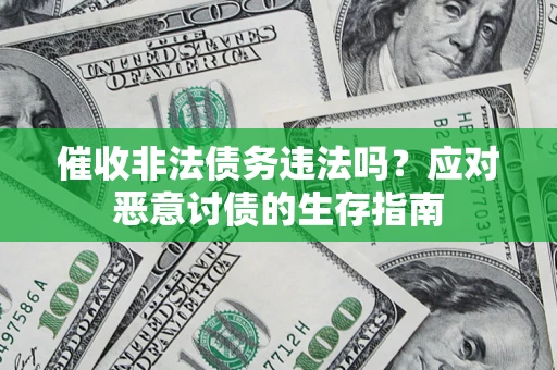 济南催收非法债务违法吗？应对恶意讨债的生存指南