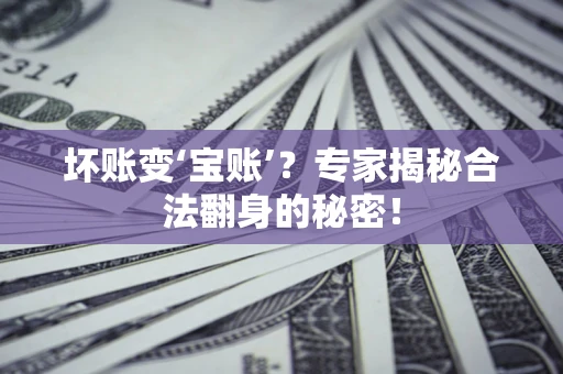济南坏账变‘宝账’？专家揭秘合法翻身的秘密！