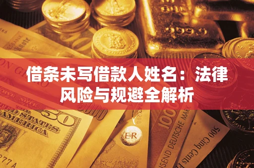 济南借条未写借款人姓名：法律风险与规避全解析