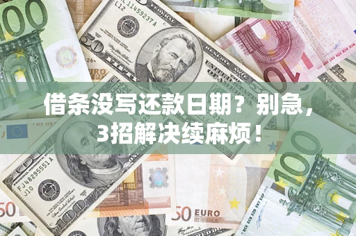 济南借条没写还款日期？别急，3招解决续麻烦！