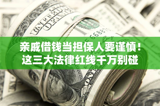 济南亲戚借钱当担保人要谨慎！这三大法律红线千万别碰