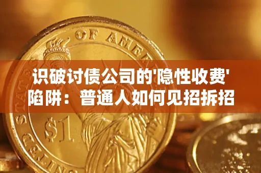 济南识破讨债公司的'隐性收费'陷阱：普通人如何见招拆招？