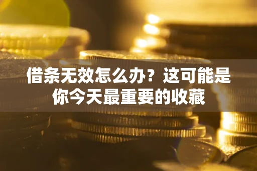 济南借条无效怎么办？这可能是你今天最重要的收藏