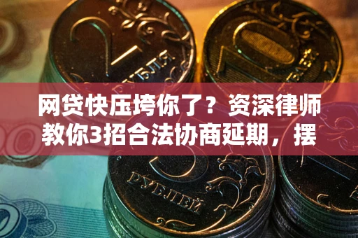 济南网贷快压垮你了？资深律师教你3招合法协商延期，摆脱暴力催收！