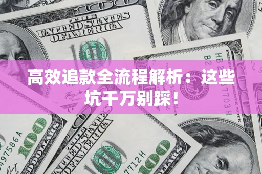 济南高效追款全流程解析：这些坑千万别踩！