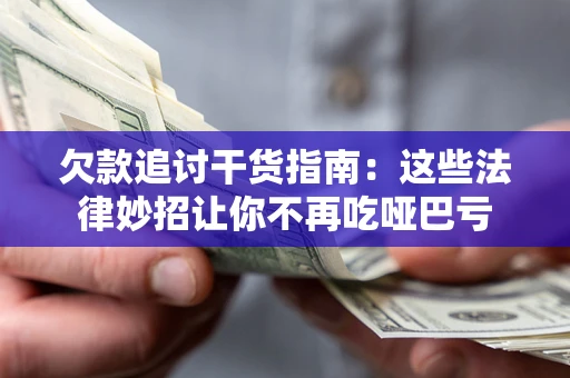 济南欠款追讨干货指南：这些法律妙招让你不再吃哑巴亏