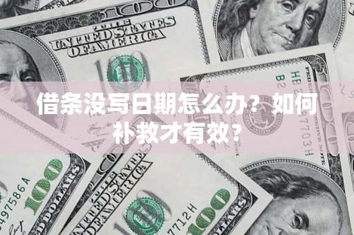 济南借条没写日期怎么办？如何补救才有效？