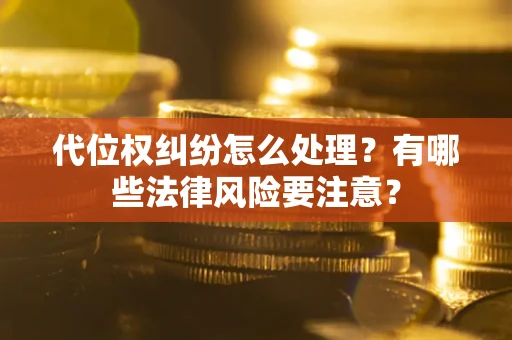 济南代位权纠纷怎么处理？有哪些法律风险要注意？