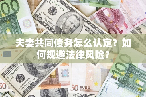 济南夫妻共同债务怎么认定？如何规避法律风险？