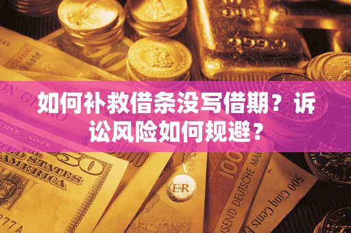 济南如何补救借条没写借期？诉讼风险如何规避？