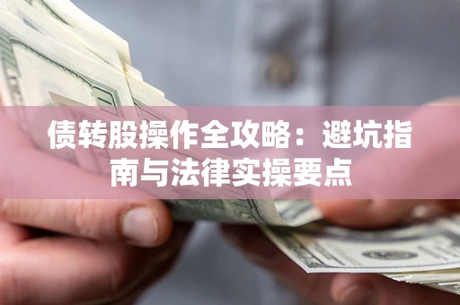 济南债转股操作全攻略：避坑指南与法律实操要点