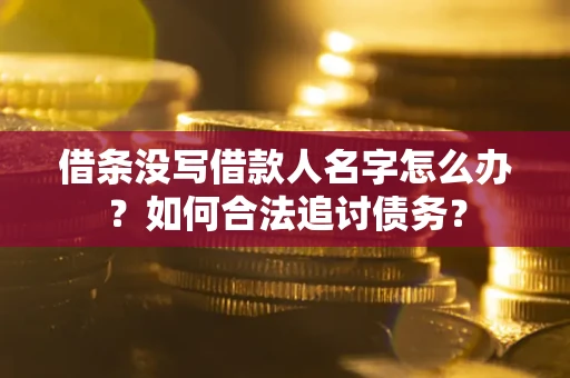 济南借条没写借款人名字怎么办？如何合法追讨债务？