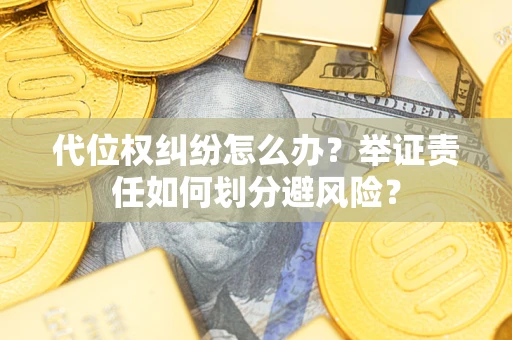 济南代位权纠纷怎么办？举证责任如何划分避风险？