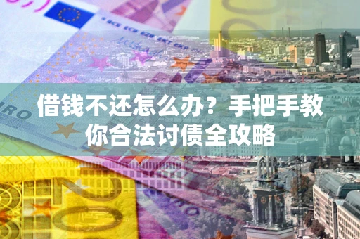 济南借钱不还怎么办？手把手教你合法讨债全攻略