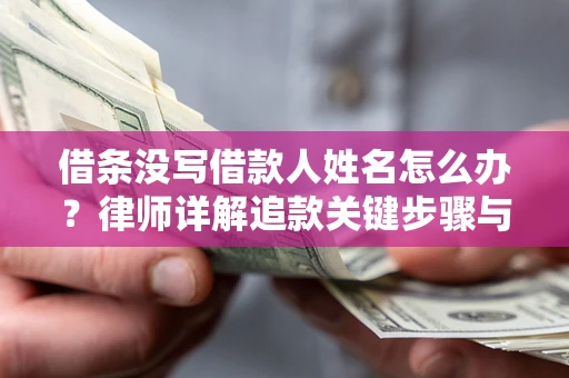 济南借条没写借款人姓名怎么办？律师详解追款关键步骤与证据链构建
