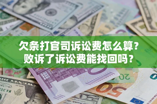 济南欠条打官司诉讼费怎么算？败诉了诉讼费能找回吗？