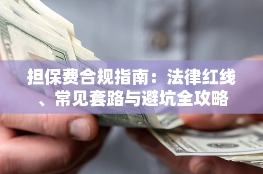 济南担保费合规指南：法律红线、常见套路与避坑全攻略