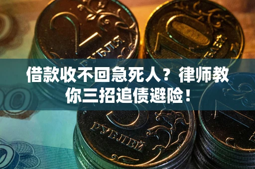 济南借款收不回急死人？律师教你三招追债避险！