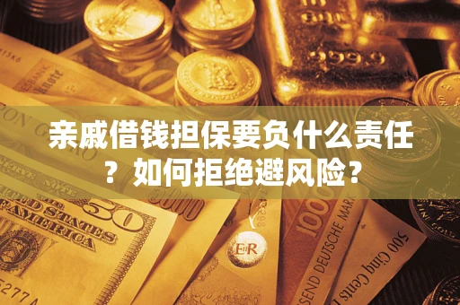 济南亲戚借钱担保要负什么责任？如何拒绝避风险？