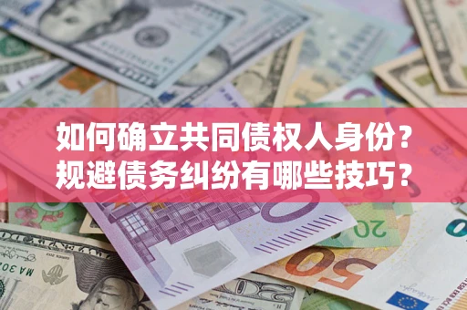 济南如何确立共同债权人身份？规避债务纠纷有哪些技巧？