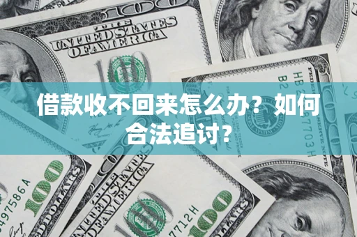 济南借款收不回来怎么办？如何合法追讨？
