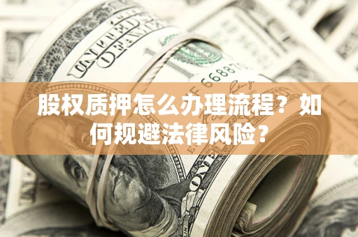 济南股权质押怎么办理流程？如何规避法律风险？