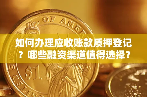 济南如何办理应收账款质押登记？哪些融资渠道值得选择？