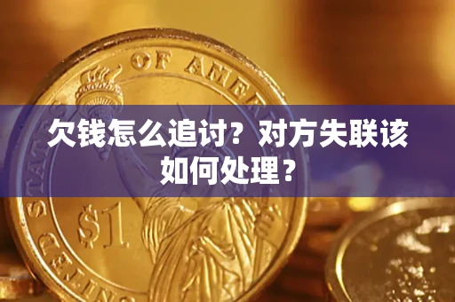 济南欠钱怎么追讨？对方失联该如何处理？