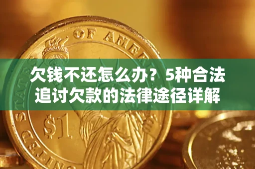 济南欠钱不还怎么办？5种合法追讨欠款的法律途径详解