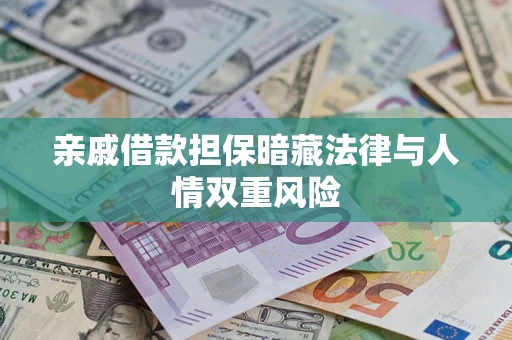 济南亲戚借款担保暗藏法律与人情双重风险