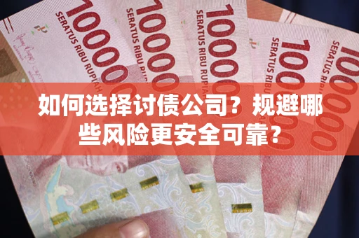 济南如何选择讨债公司？规避哪些风险更安全可靠？
